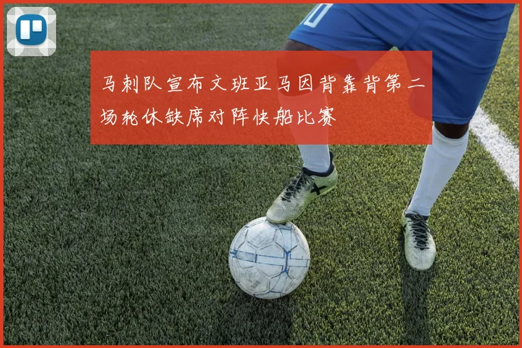 马刺队宣布文班亚马因背靠背第二场轮休缺席对阵快船比赛
