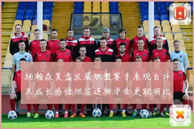 杨瀚森复盘发展联盟赛季表现自评及成长感悟坦言逐渐学会更聪明比赛策略