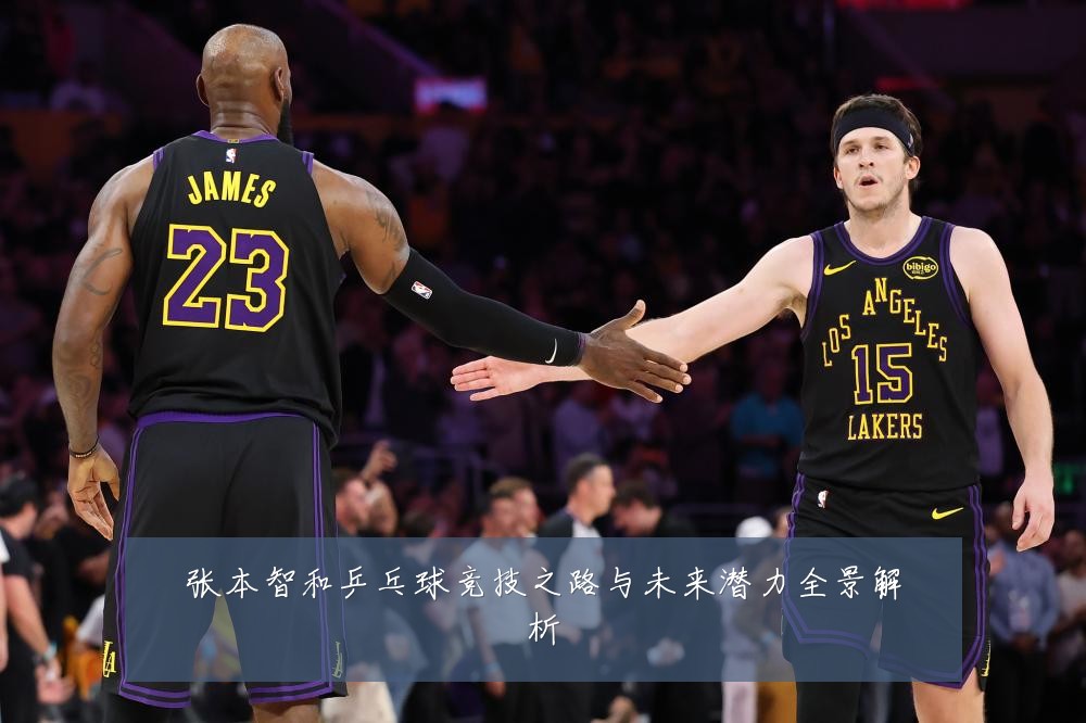 张本智和乒乓球竞技之路与未来潜力全景解析